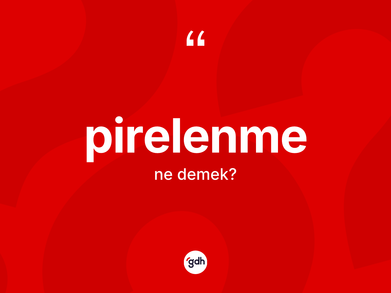 Pirelenme nedir? Pirelenmenin sözlükteki anlamı nedir?