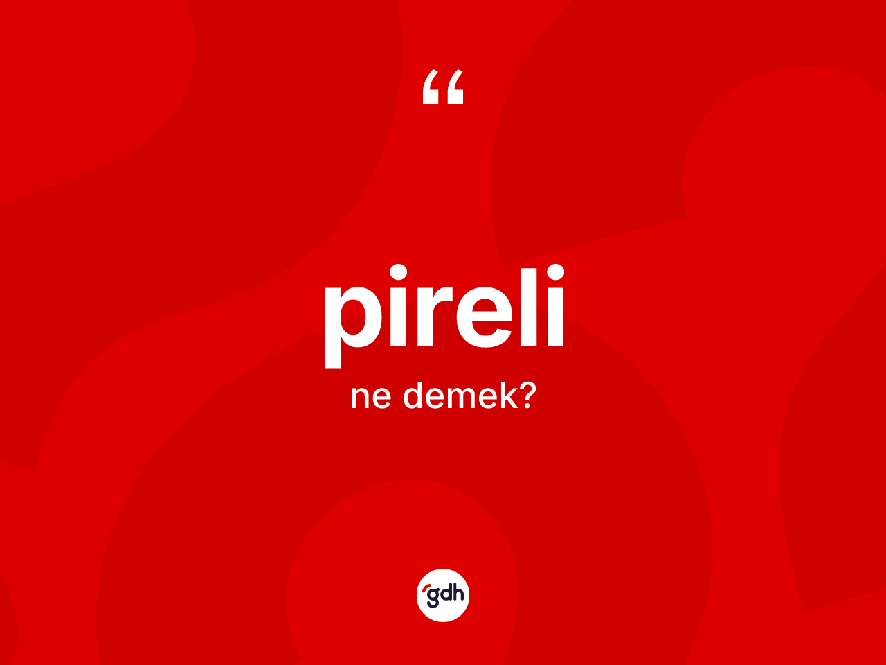 Pireli kelimesinin tanımı nedir? Pirelinin TDK'ya göre anlamı nedir?