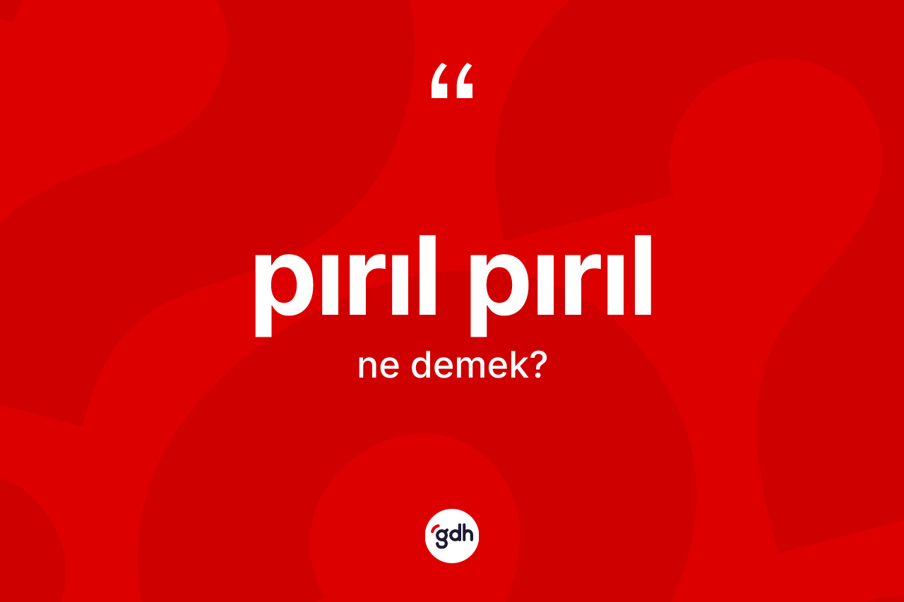 Pırıl pırıl kelimesinin sözlükteki tanımı nedir? Pırıl pırıl kelimesinin TDK anlamı nedir?