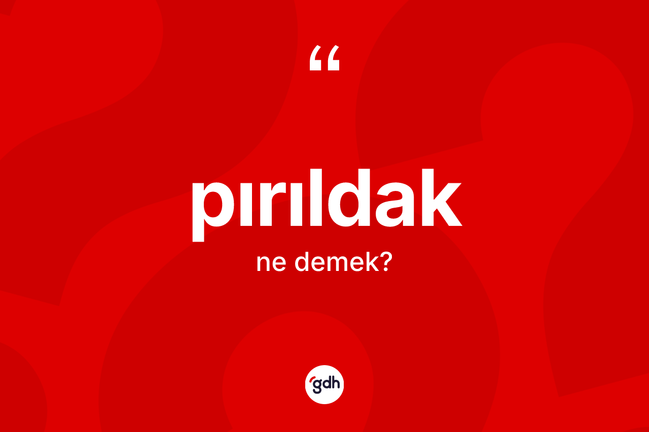 Pırıldak kelimesinin sözlükteki tanımı nedir? Pırıldağın kısaca tanımı nedir?