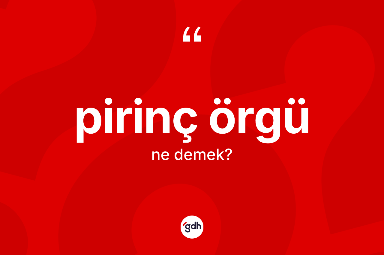 Pirinç örgü kelimesi ne anlama gelir? Pirinç örgünün halk arasındaki kullanımı nasıldır?