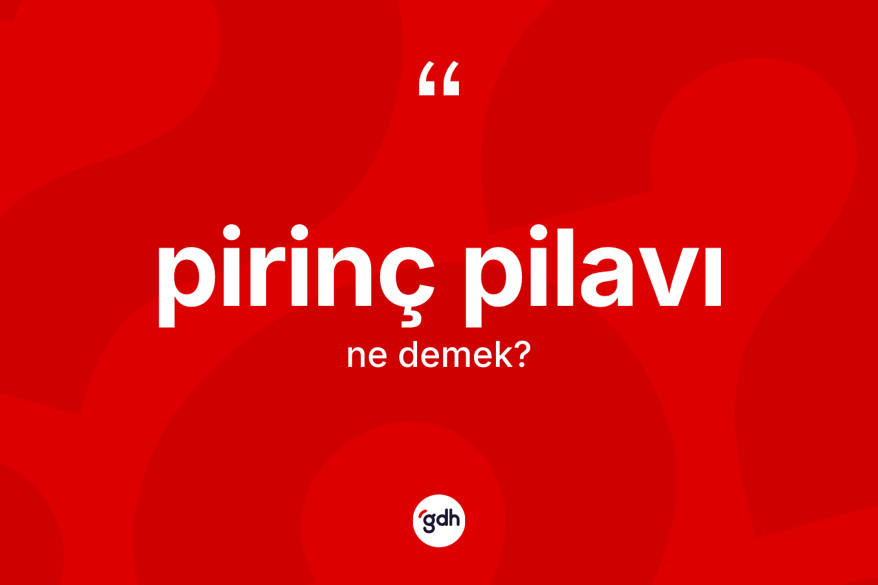 Pirinç pilavı ne demek? Pirinç pilavının sözlükteki anlamı nedir?