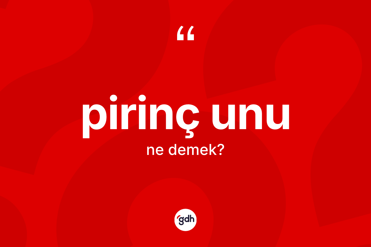 Pirinç unu kelimesinin sözlükteki tanımı nedir? Pirinç unu kelimesinin TDK'ya göre açıklaması nedir?