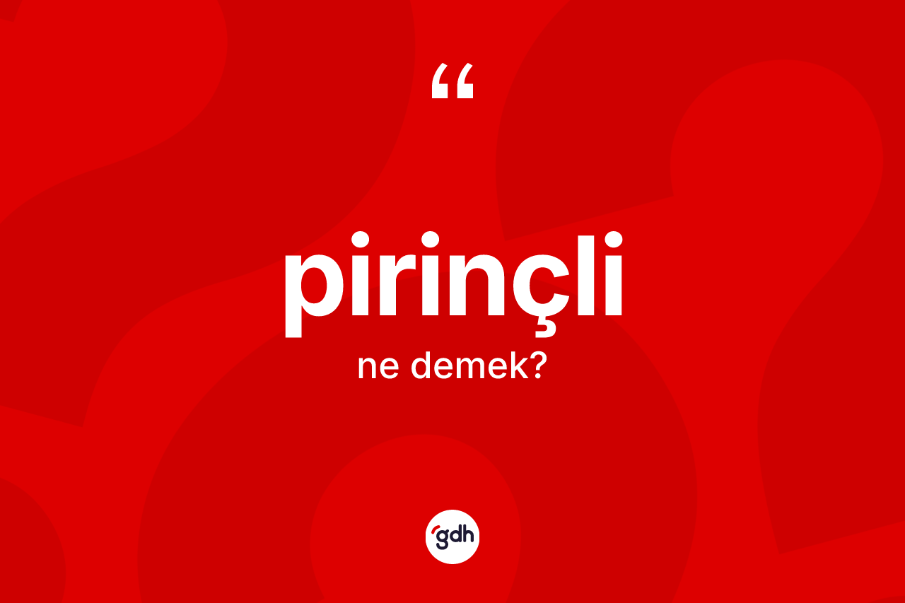 Pirinçli kelimesi ne demek? Pirinçli kelimesinin TDK anlamı nedir?