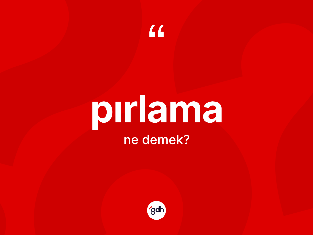 Pırlama ne demek? Pırlamanın TDK'ya göre anlamı nedir?