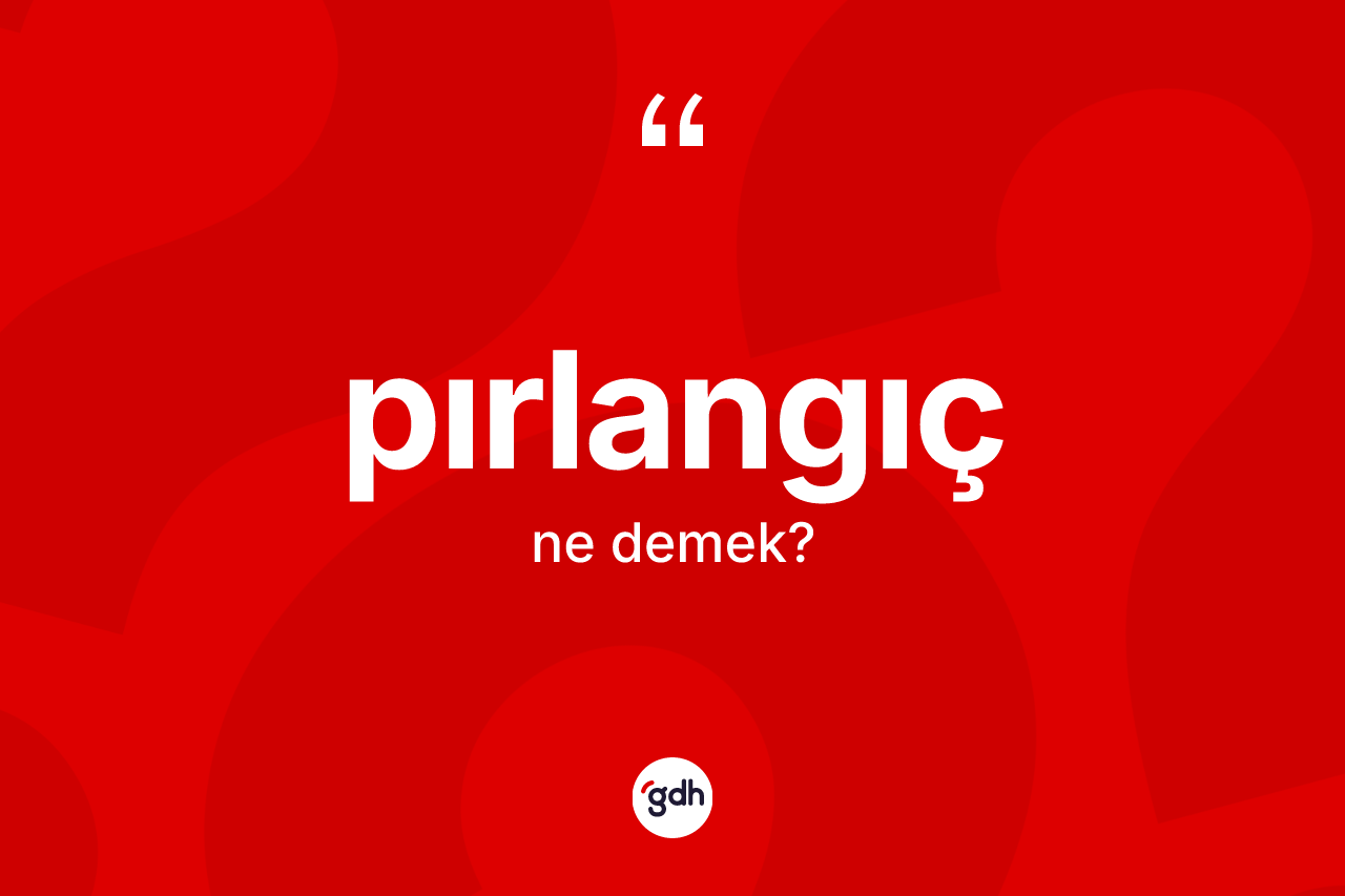Pırlangıç kelimesi ne demek? Pırlangıcın TDK'ya göre anlamı nedir?