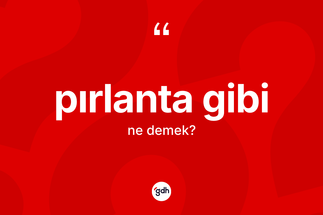Pırlanta gibi sözü ne demek? Pırlanta gibi ifadesinin TDK anlamı nedir?