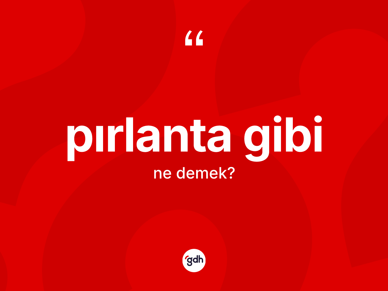 Pırlanta gibi sözü ne demek? Pırlanta gibi ifadesinin TDK anlamı nedir?