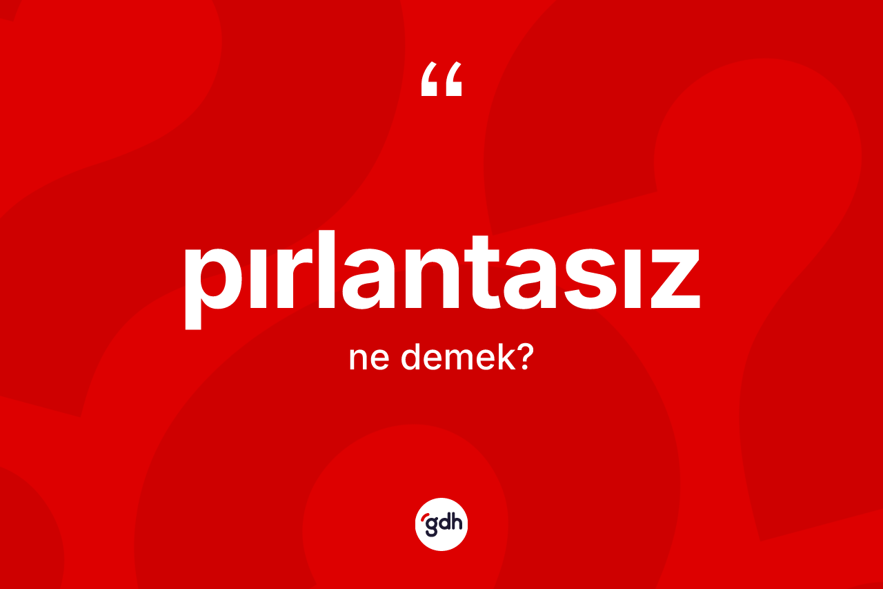 Pırlantasız kelimesinin anlamı nedir? Pırlantasızın halk arasındaki kullanımı nasıldır?