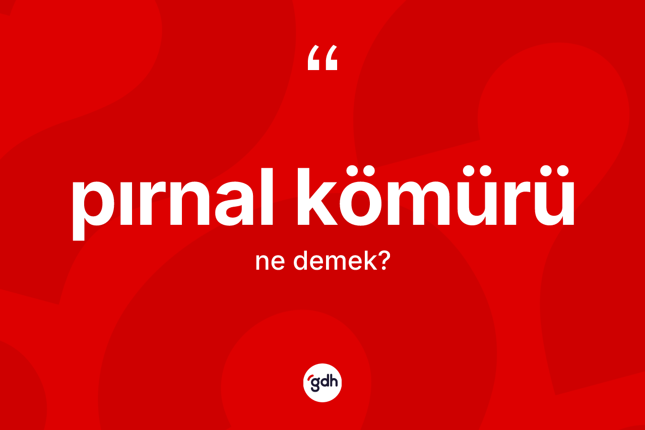 Pırnal kömürü ne demek? Pırnal kömürünün kısaca tanımı nedir?