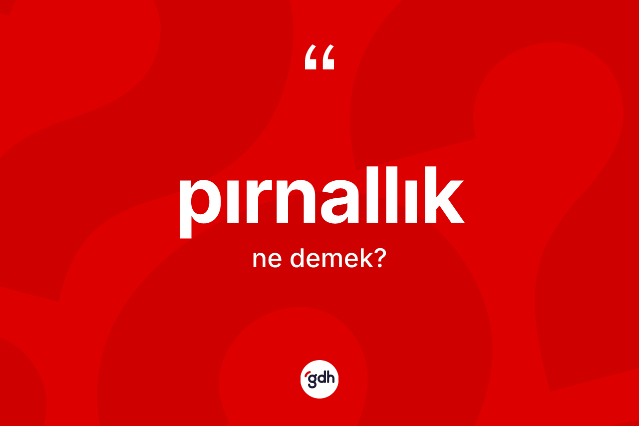 Pırnallık kelimesi nedir?