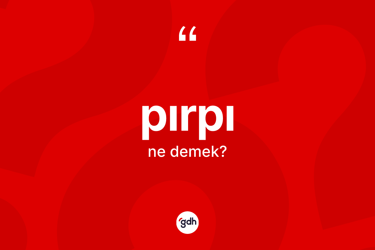 Pırpı ne demek? Pırpının TDK'ya göre anlamı nedir?