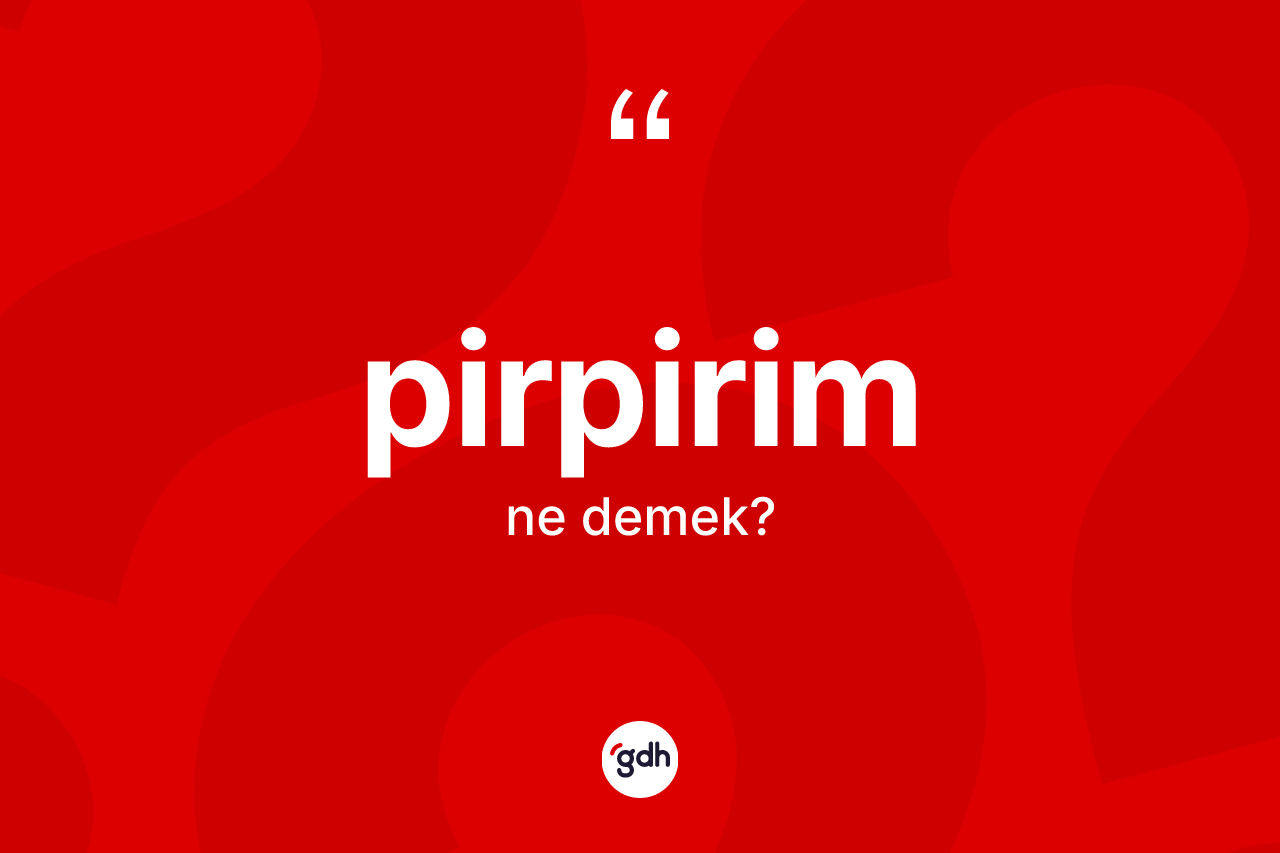 Pirpirim kelimesinin tanımı nedir? Pirpirimin TDK'ya göre anlamı nedir?