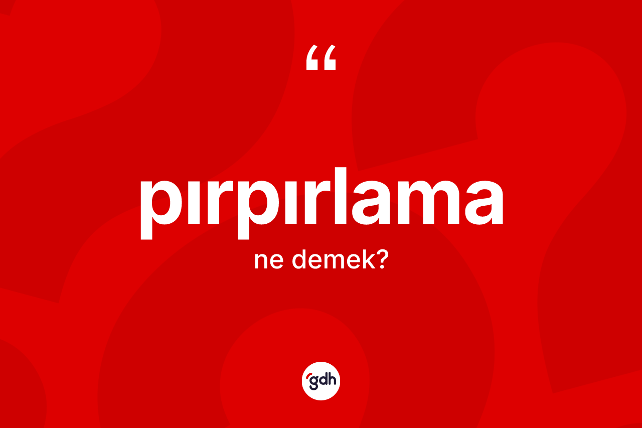 Pırpırlama kelimesinin tanımı nedir? Pırpırlamanın TDK'ya göre anlamı nedir?