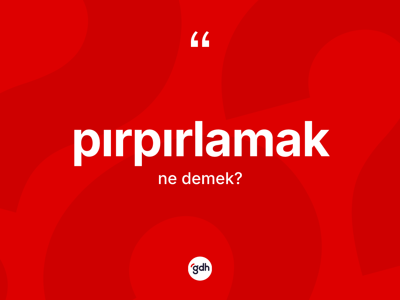 Pırpırlamak kelimesi ne demek? Pırpırlamak kelimesinin kaç farklı anlamı var?