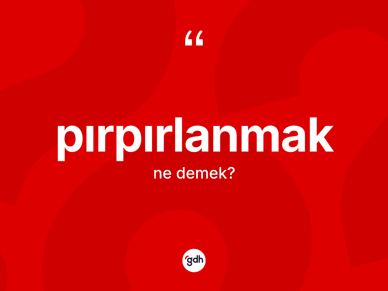 Pırpırlanmak ne demek? Pırpırlanmağın TDK'ya göre anlamı nedir?