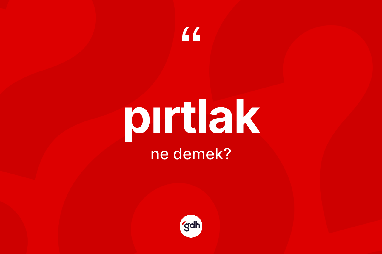 Pırtlak kelimesi ne anlama gelir? Pırtlağın TDK'ya göre anlamı nedir?