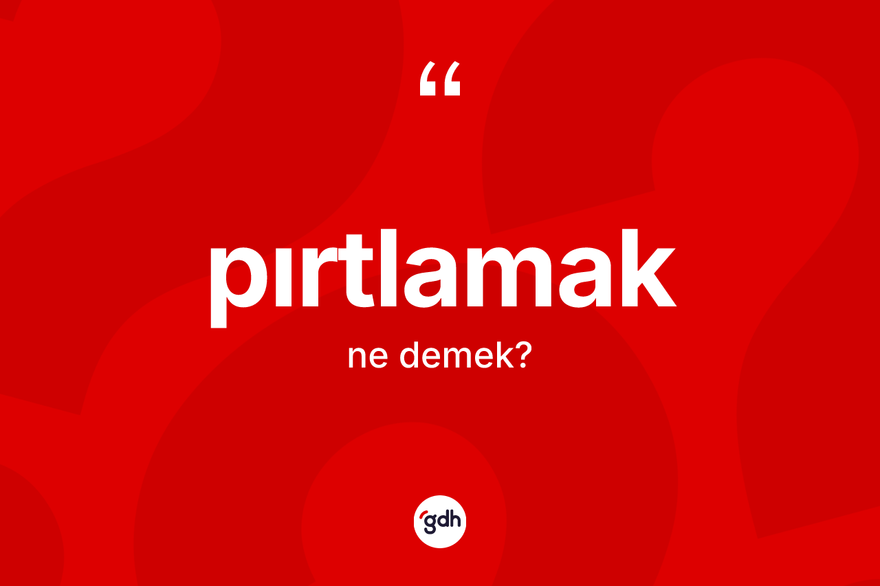 Pırtlamak kelimesi nedir? Pırtlamak kelimesinin özellikleri nelerdir?