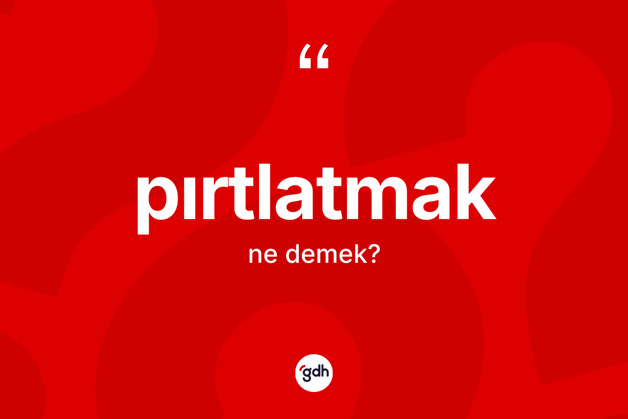 Pırtlatmak kelimesinin anlamı nedir? Pırtlatmak kelimesinin TDK'ya göre açıklaması nedir?
