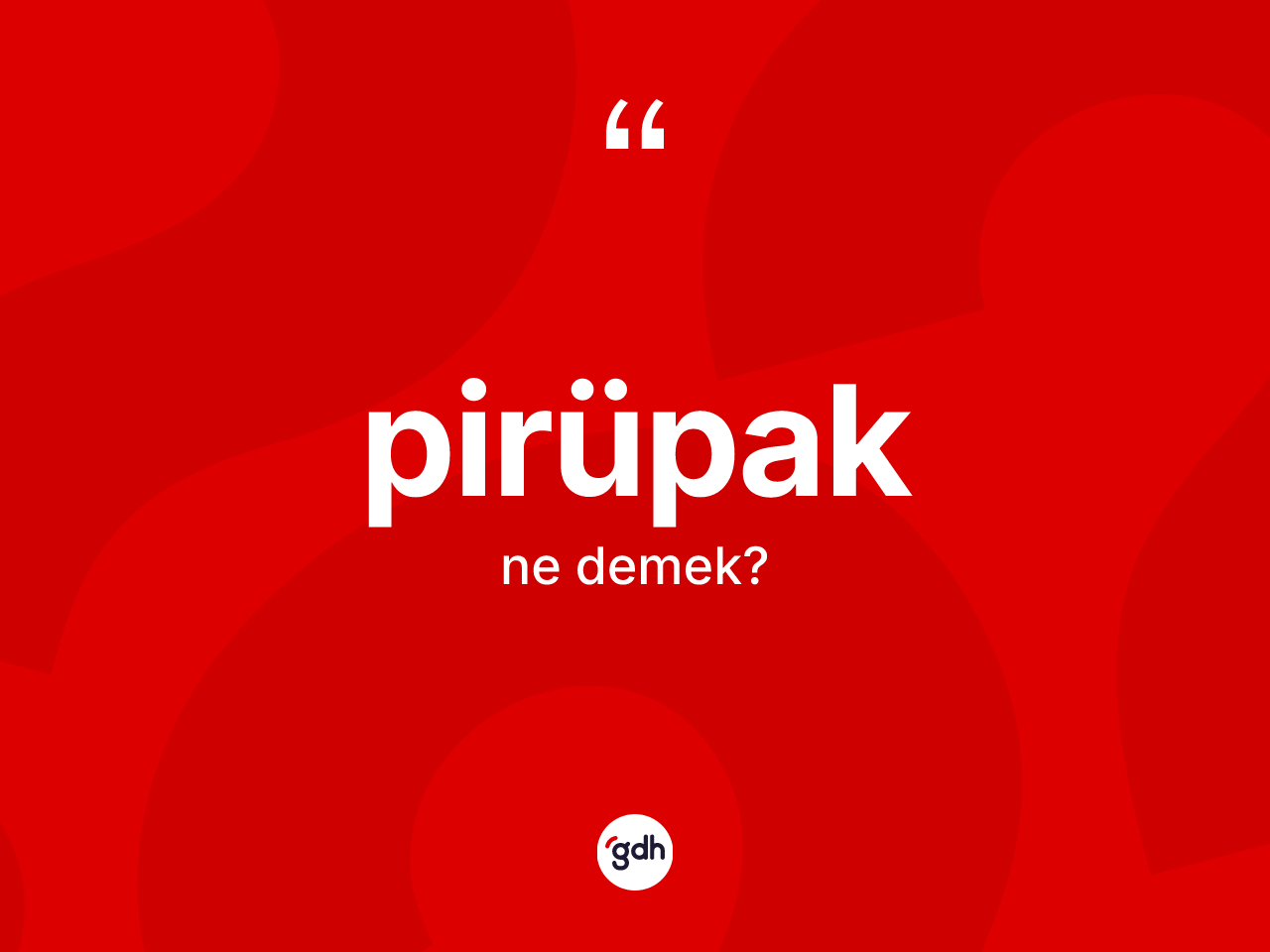 Pirüpak kelimesi ne anlama gelir? Pirüpağın TDK'ya göre anlamı nedir?