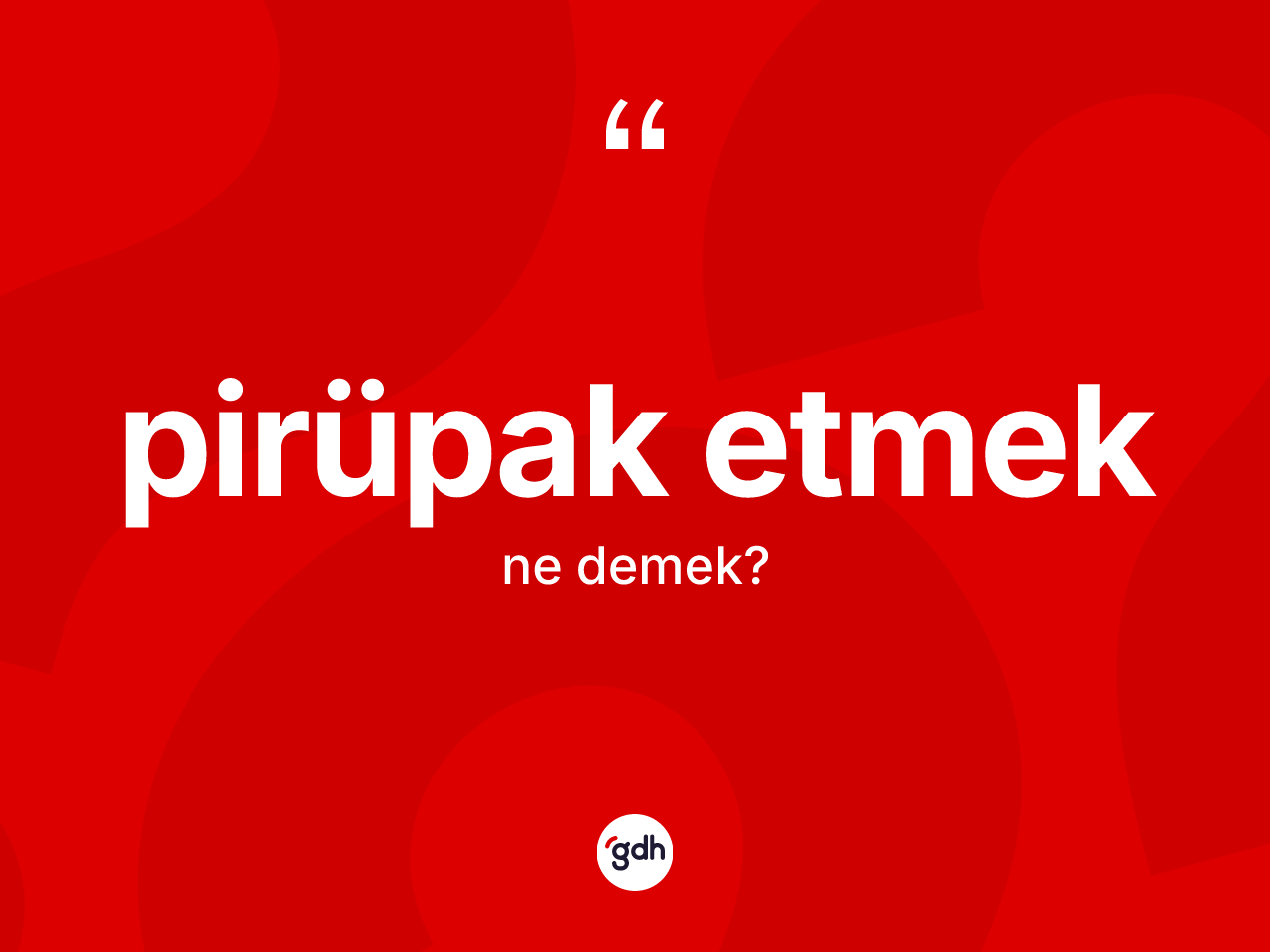 Pirüpak etmek ifadesinin tanımı nedir? Pirüpak etmek ifadesinin özellikleri nelerdir?