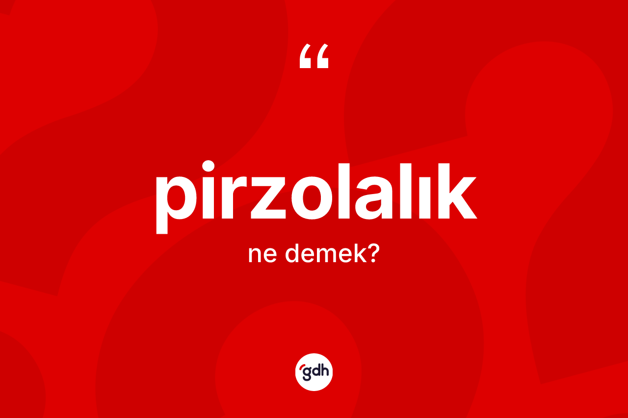 Pirzolalık kelimesinin tanımı nedir? Pirzolalığın TDK'ya göre anlamı nedir?
