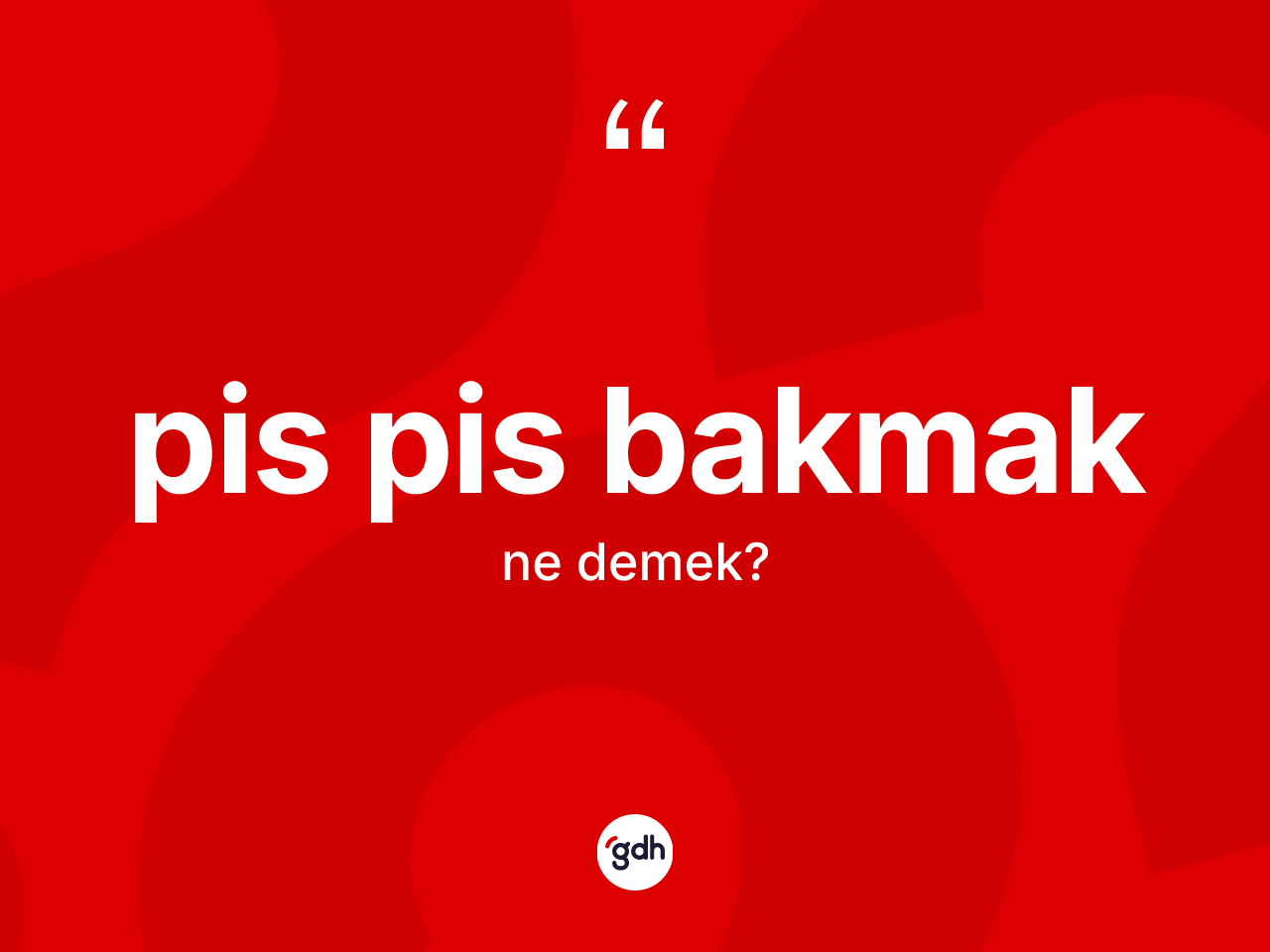 Pis pis bakmak nedir? Pis pis bakmak ifadesi nerede kullanılır?