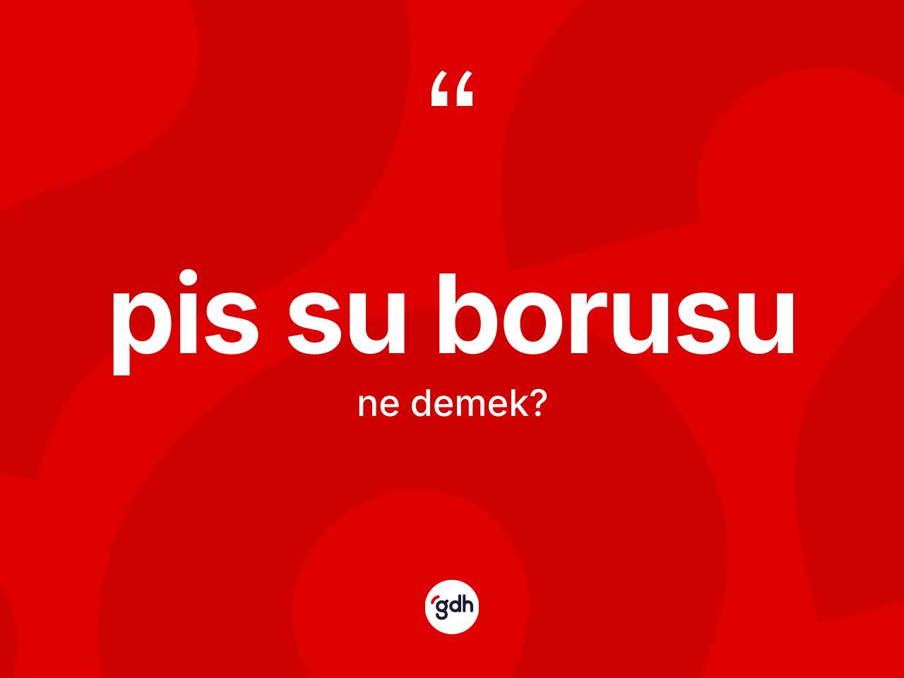 Pis su borusu ne demek? Pis su borusunun halk arasındaki kullanımı nasıldır?