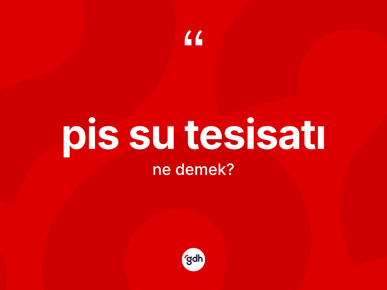 Pis su tesisatı kelimesinin sözlükteki tanımı nedir? Pis su tesisatının TDK'ya göre anlamı nedir?