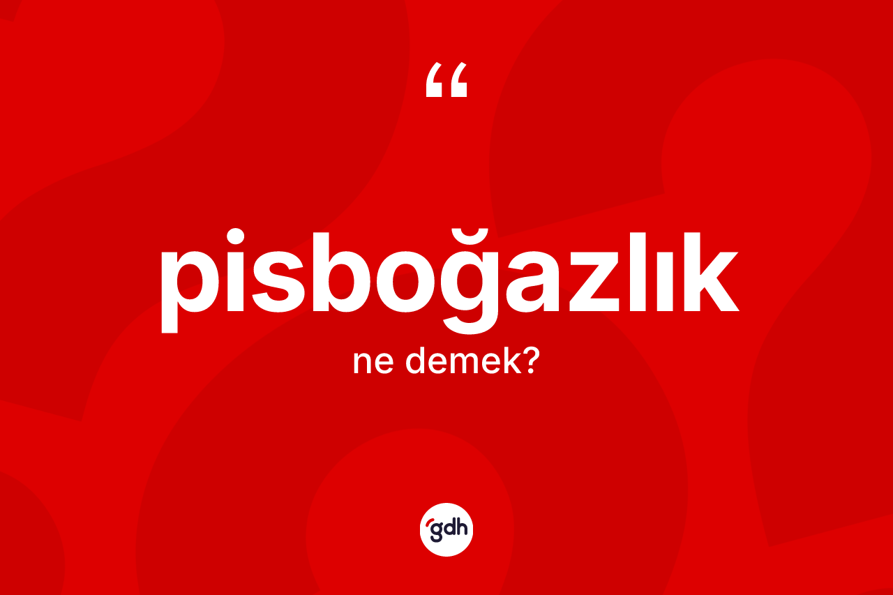 Pisboğazlık ne demek?