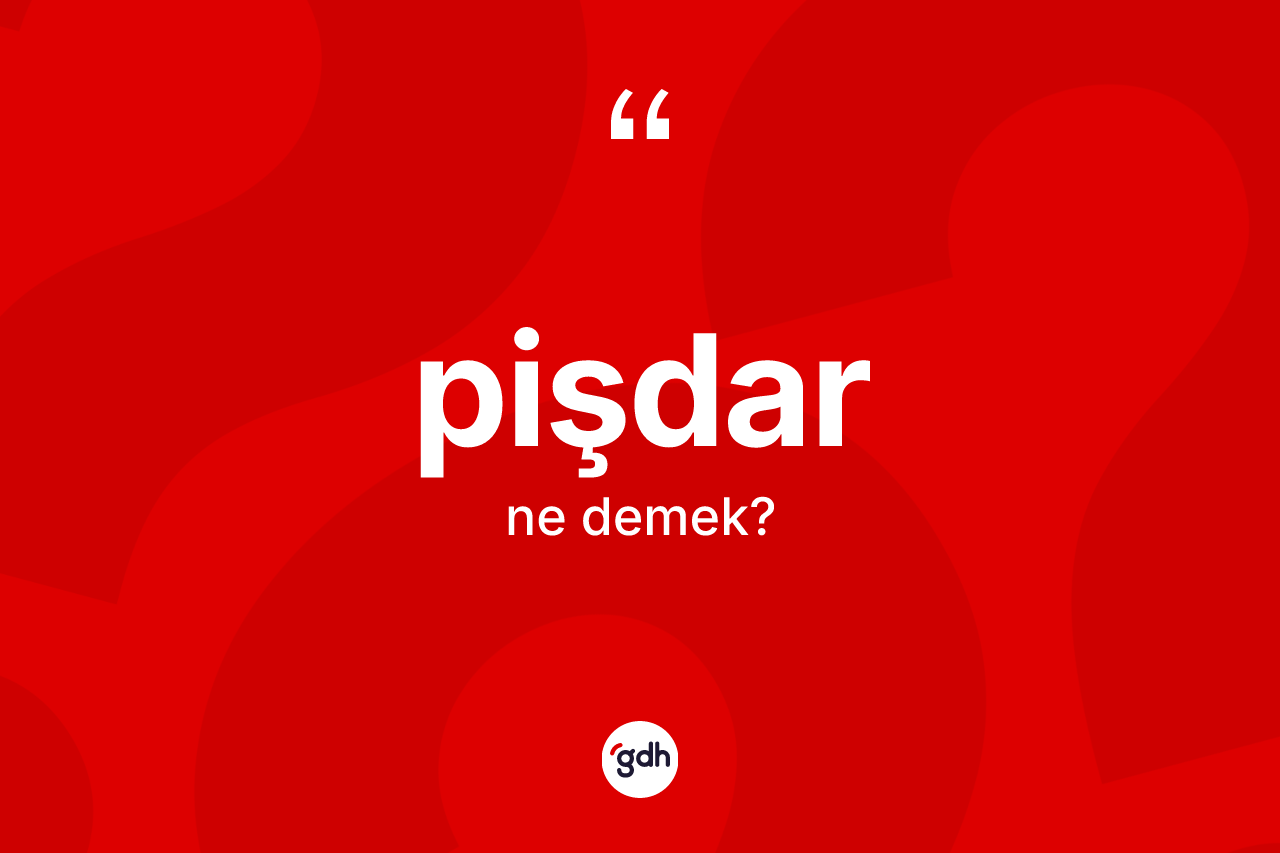 Pişdar kelimesinin tanımı nedir? Pişdarın TDK'ya göre anlamı nedir?