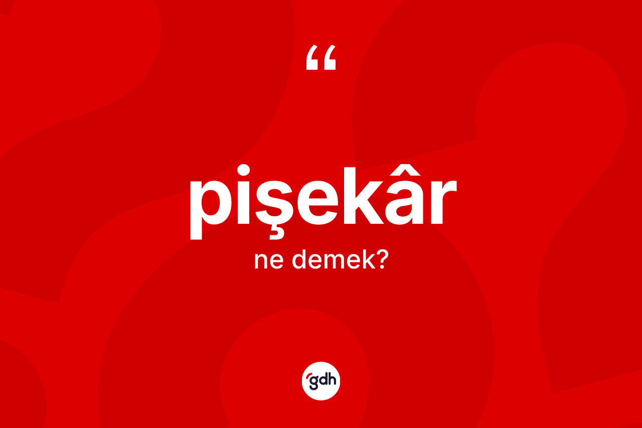 Pişekâr kelimesinin sözlükteki tanımı nedir? Pişekâr'in halk arasındaki kullanımı nasıldır?