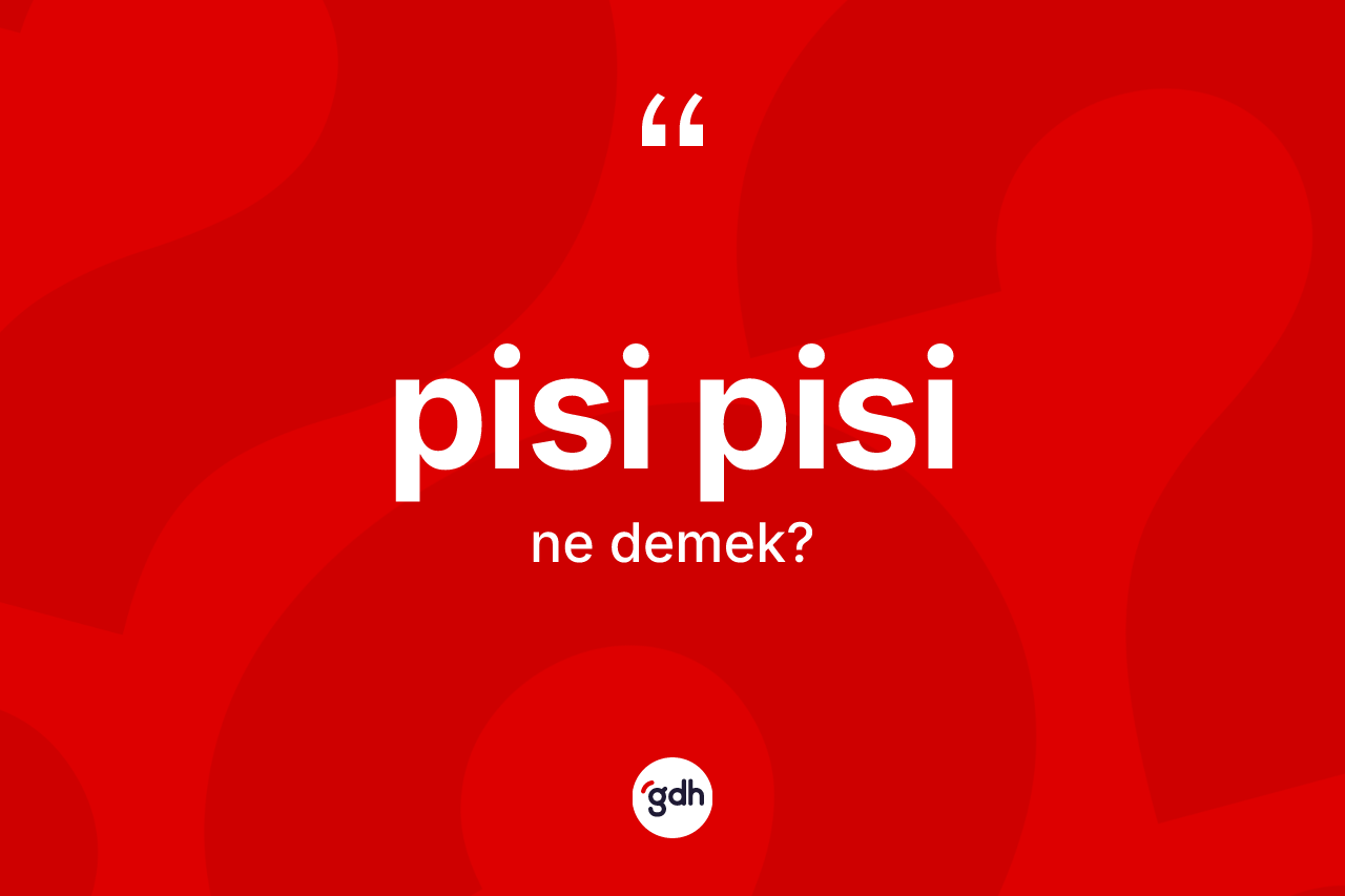 Pisi pisi kelimesinin tanımı nedir? Pisi pisi kelimesinin TDK anlamı nedir?