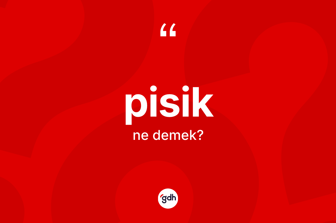 Pisik nedir? Pisiğin TDK'ya göre anlamı nedir?