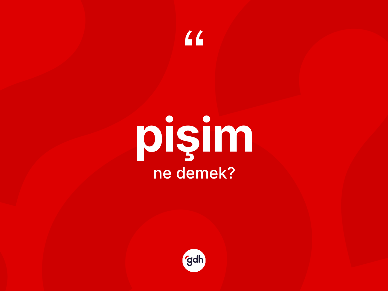 Pişim kelimesinin anlamı nedir? Pişimin kısaca tanımı nedir?