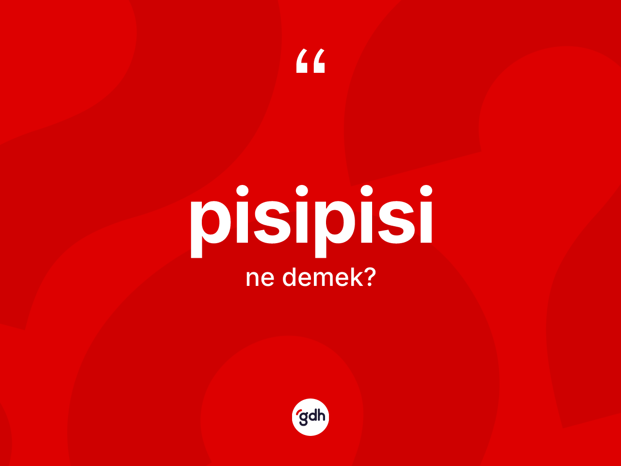 Pisipisi kelimesi ne anlama gelir? Pisipisi kelimesinin TDK anlamı nedir?