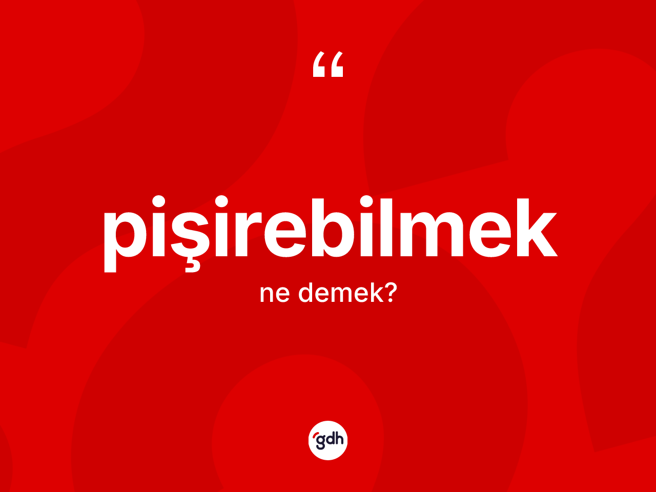 Pişirebilmek kelimesinin tanımı nedir? Pişirebilmeğin kısaca tanımı nedir?