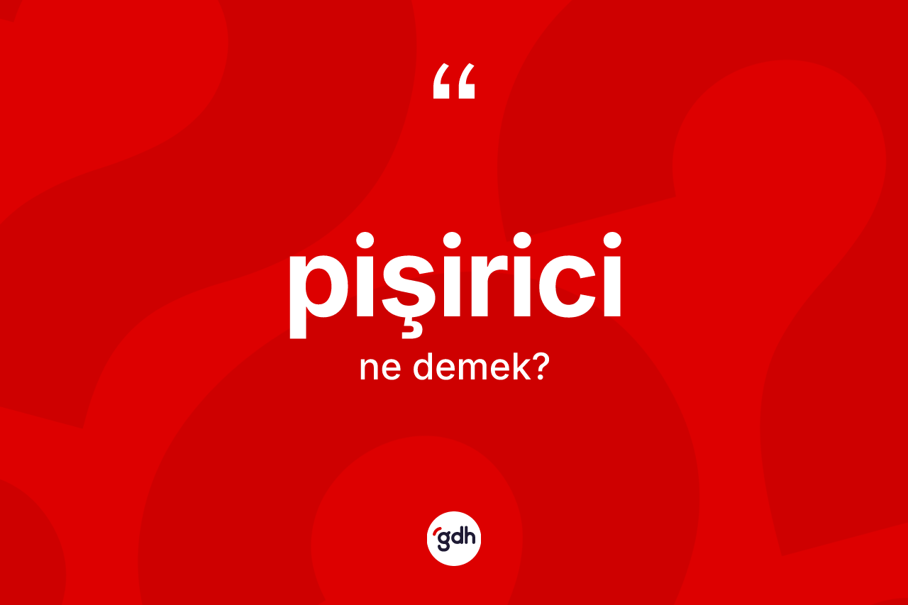 Pişirici ne demek?