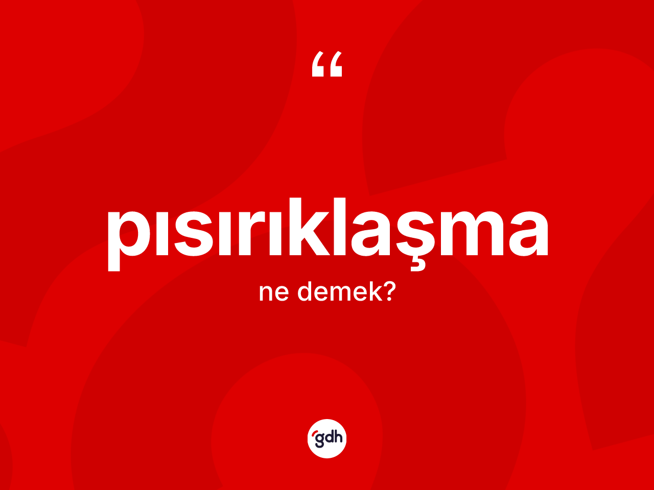 Pısırıklaşma kelimesinin tanımı nedir? Pısırıklaşmanın sözlükteki anlamı nedir?
