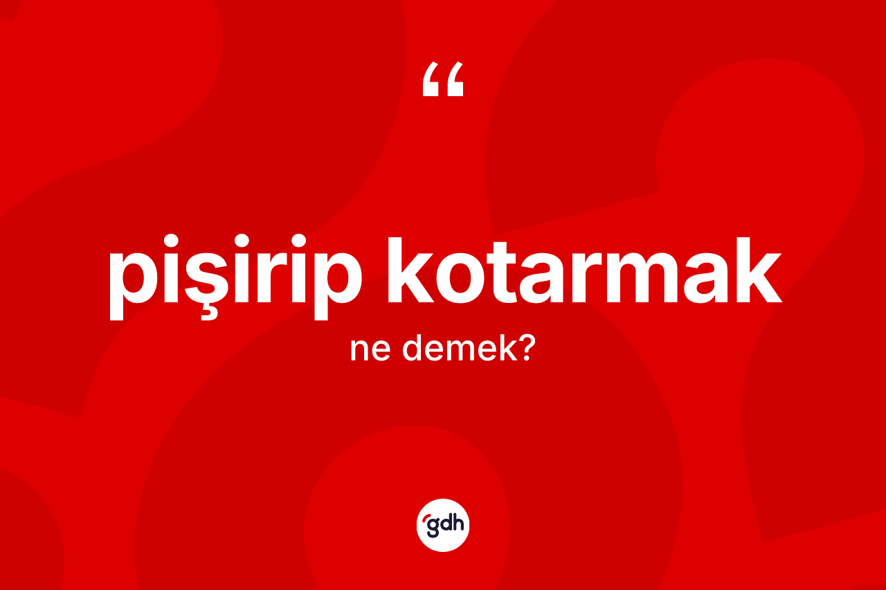 Pişirip kotarmak ifadesinin anlamı nedir? Pişirip kotarmak ifadesinin TDK'ya göre açıklaması nedir?