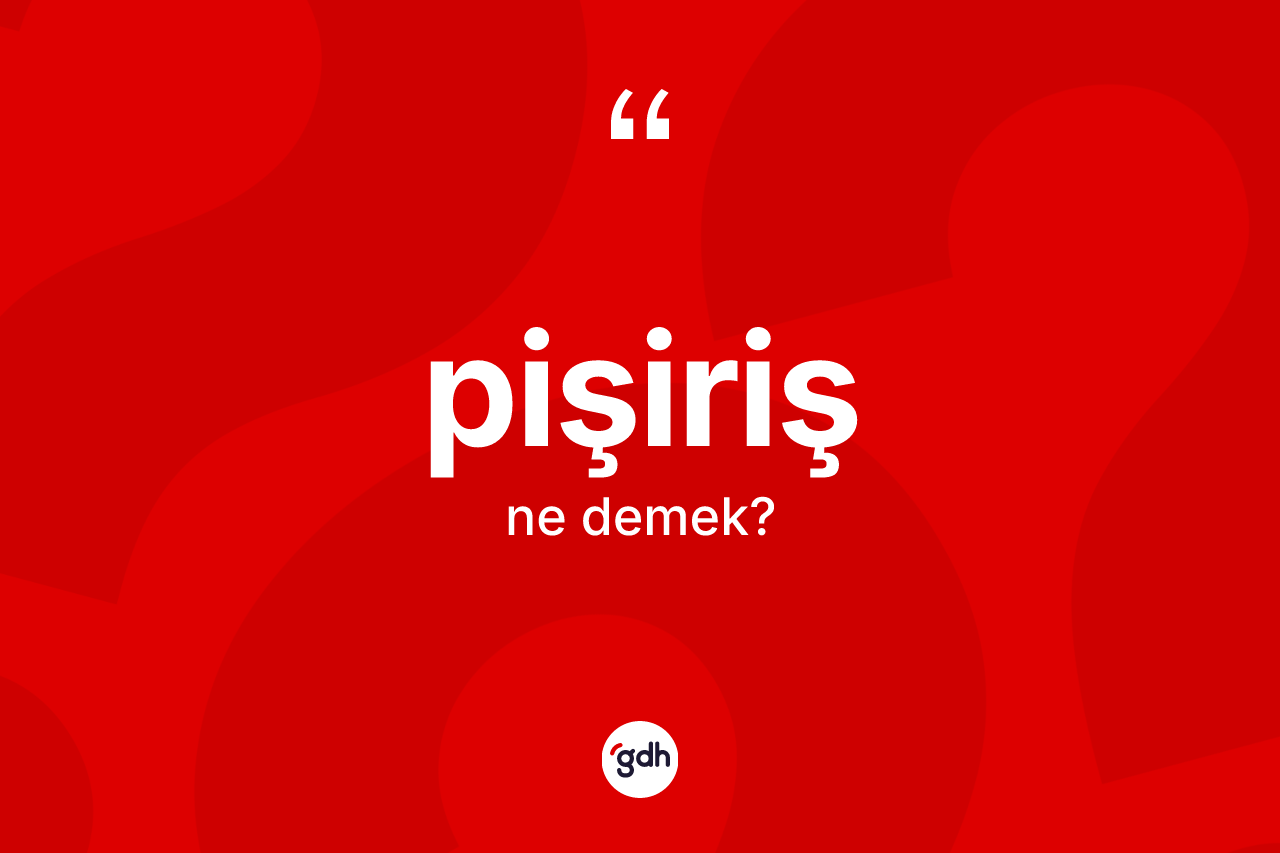 Pişiriş nedir? Pişirişin TDK'ya göre anlamı nedir?