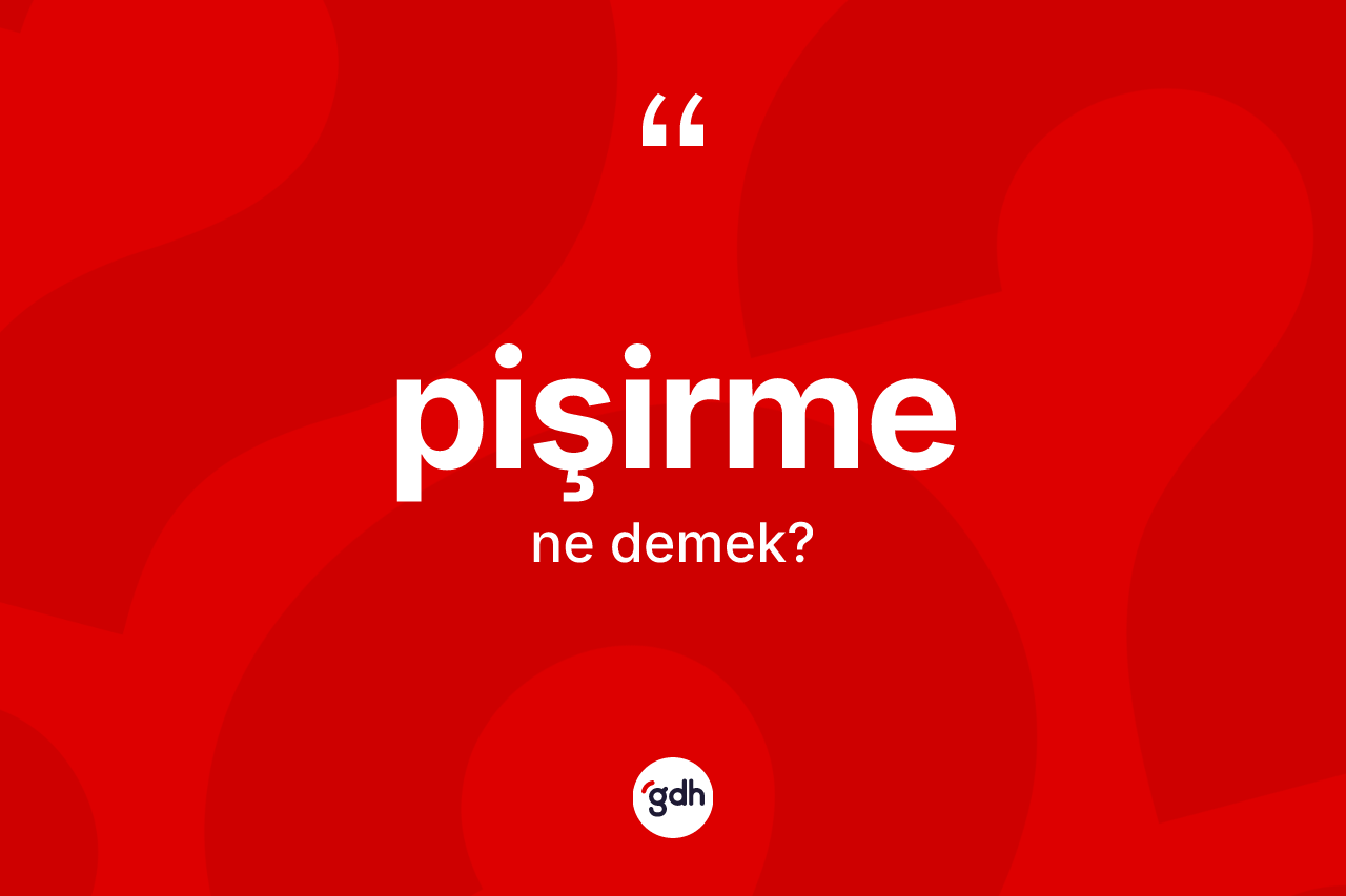 Pişirme kelimesi nedir?