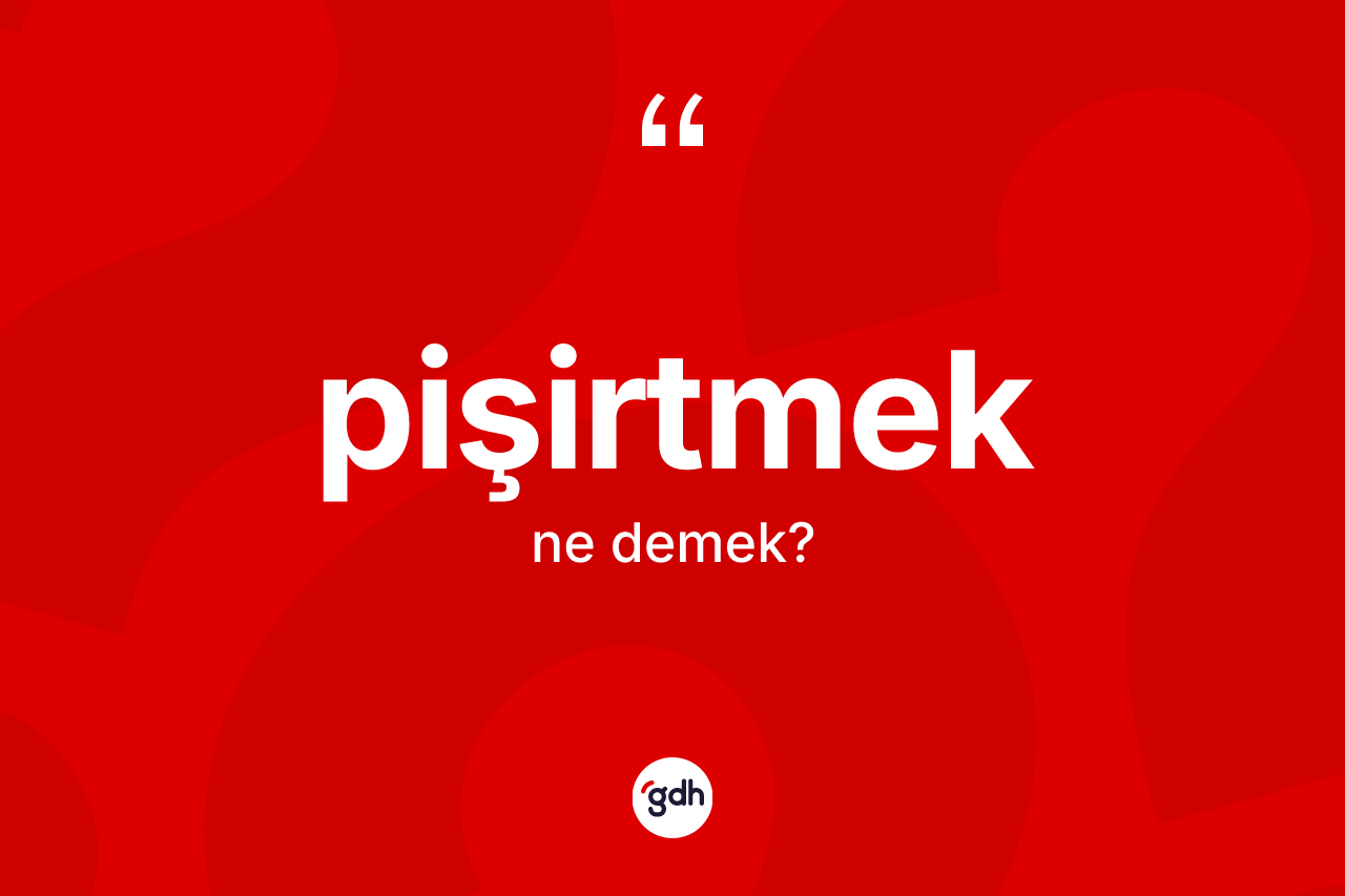 Pişirtmek kelimesinin tanımı nedir? Pişirtmeğin TDK'ya göre anlamı nedir?