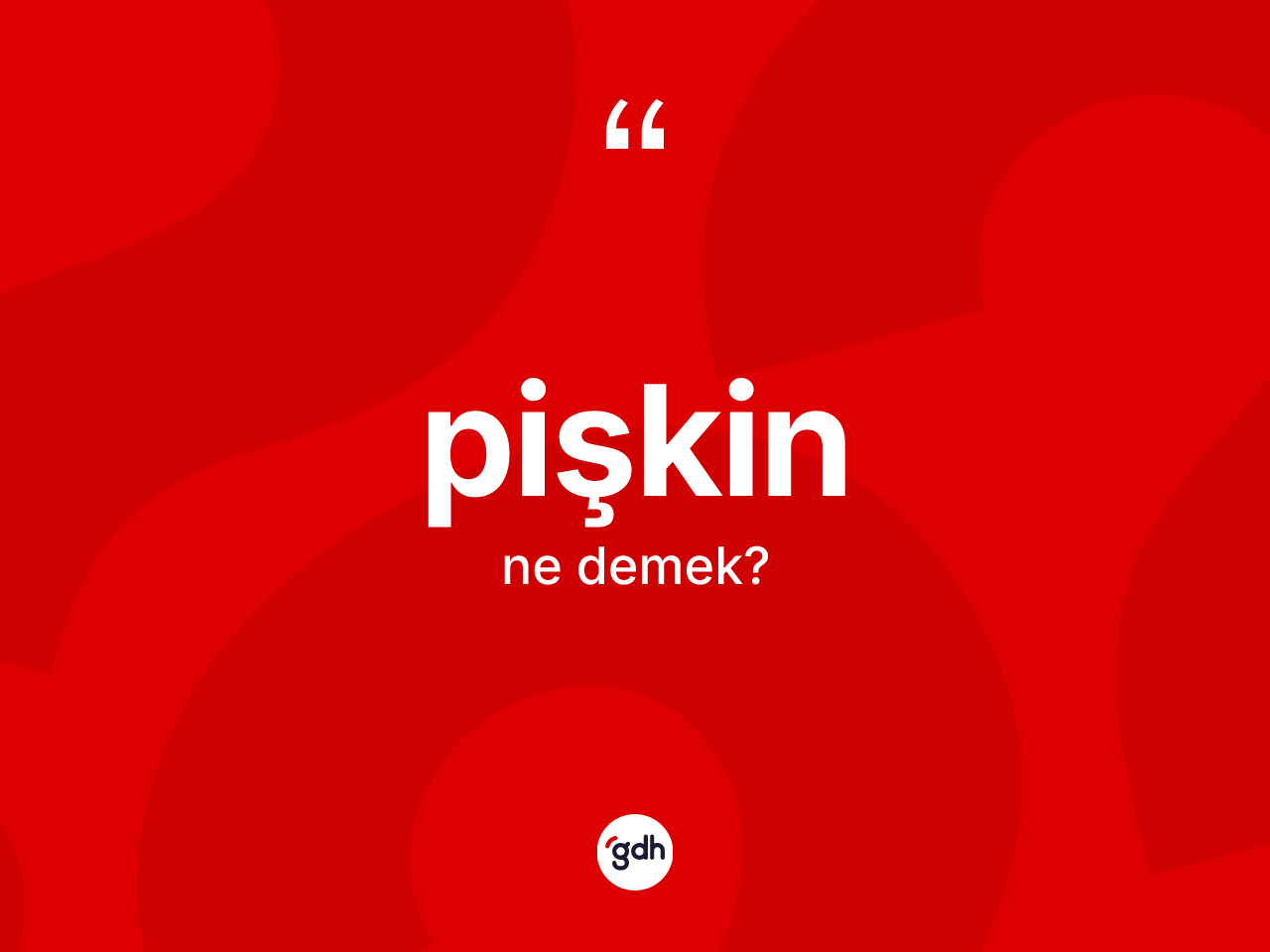 Pişkin kelimesinin anlamı nedir? Pişkinin halk arasındaki kullanımı nasıldır?