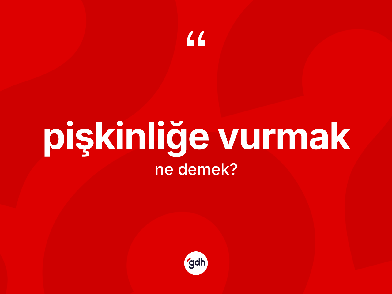 Pişkinliğe vurmak ifadesinin anlamı nedir? Pişkinliğe vurmak ifadesinin özellikleri nelerdir?