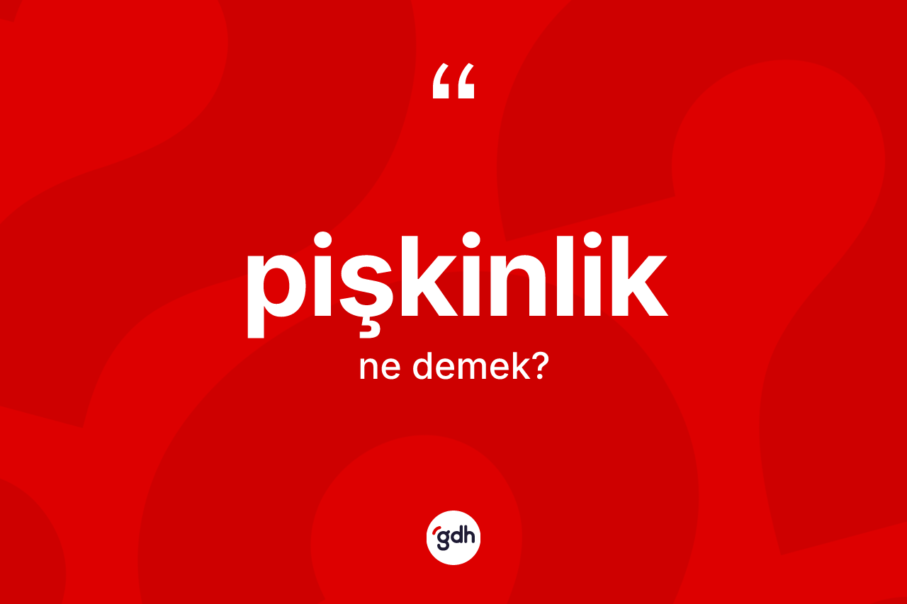 Pişkinlik kelimesi ne anlama gelir? Pişkinlik kelimesinin kaç farklı anlamı var?