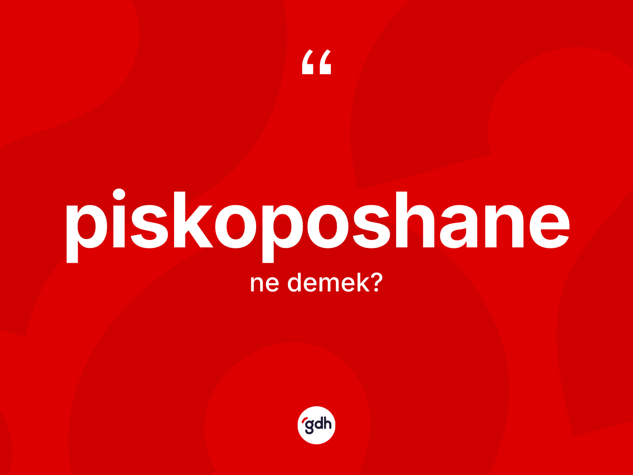 Piskoposhane ne demek? Piskoposhanenin halk arasındaki kullanımı nasıldır?