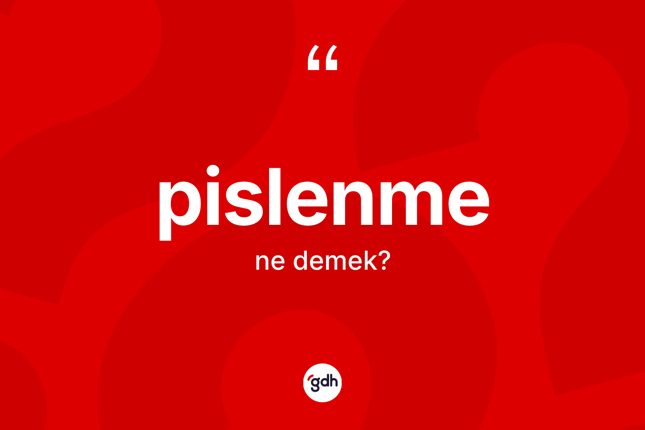 Pislenme kelimesinin tanımı nedir? Pislenmenin TDK'ya göre anlamı nedir?