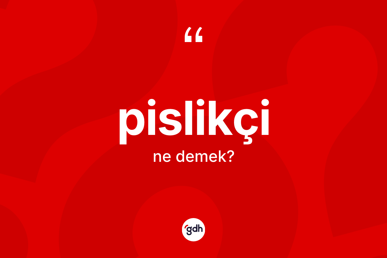 Pislikçi nedir? Pislikçinin TDK'ya göre anlamı nedir?