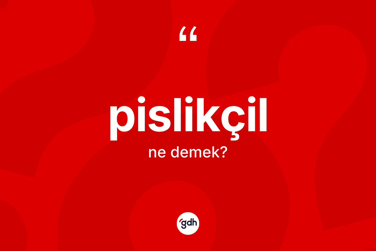 Pislikçil ne anlama gelir? Pislikçil kelimesinin kaç farklı anlamı var?